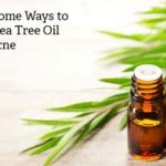 7 Awesome Ways to Use Tea Tree Oil for Acne