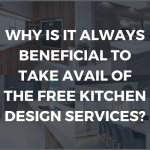Why Is It Always Beneficial to Take Avail of the Free Kitchen Design Services?