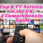 Top 6 TV Services in the UK: A Comprehensive Guide
