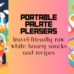 Portable Palate Pleasers: Travel-Friendly Raw White Honey Snacks and Recipes