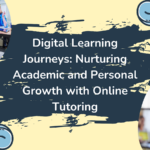 Digital Learning Journeys: Nurturing Academic And Personal Growth With Online Tutoring