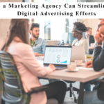 How A Marketing Agency Can Streamline Your Digital Advertising Efforts